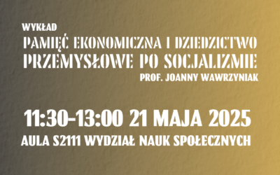 „Pamięć ekonomiczna i dziedzictwo przemysłowe po socjalizmie” – prof. Joanna Wawrzyniak